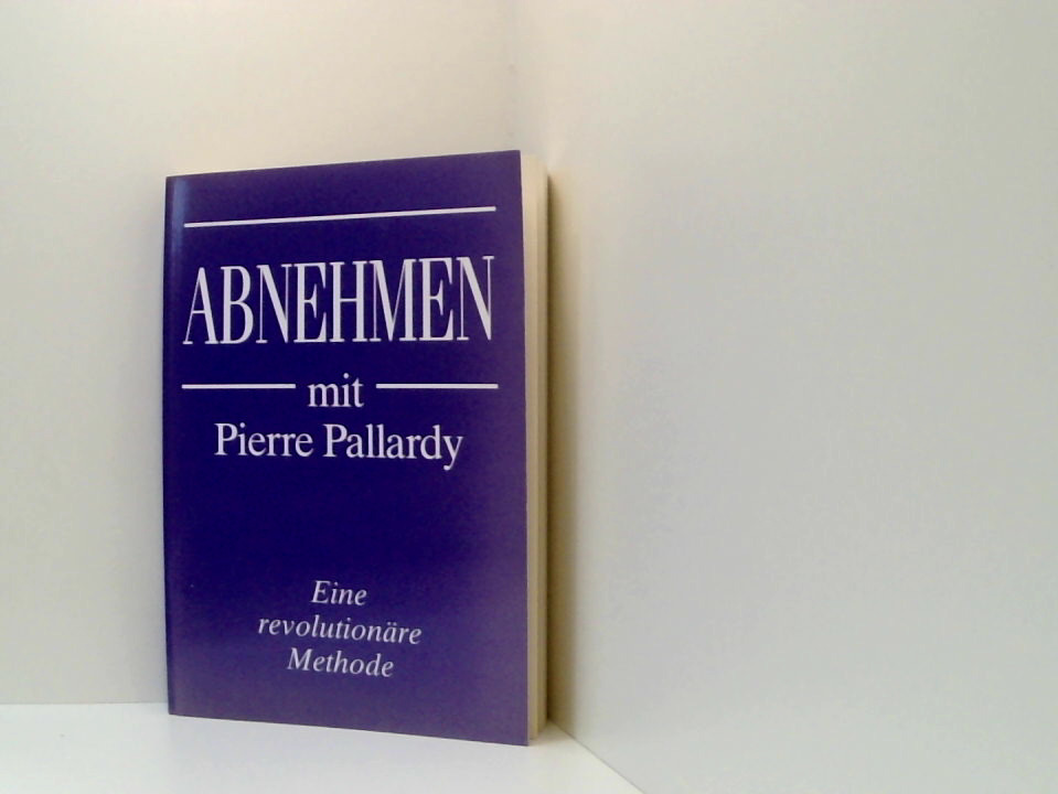 Abnehmen mit Pierre Pallardy. Eine revolutionäre Methode - Pierre Pallardy