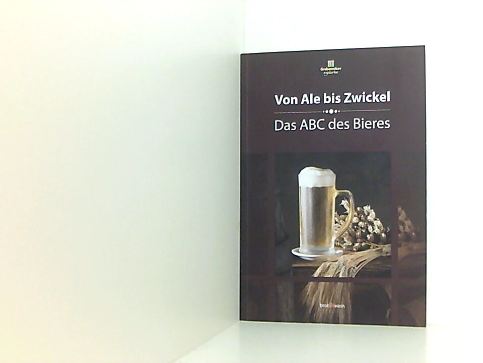 Von Ale bis Zwickel: Das ABC des Bieres das ABC des Bieres 1 - Peter Eichhorn