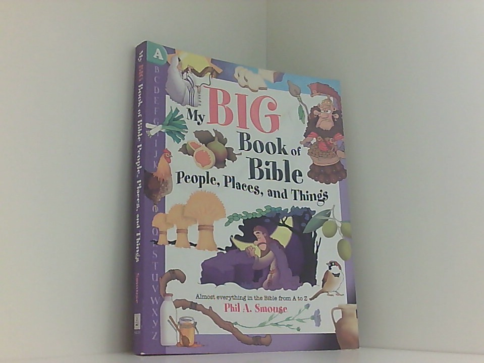 My Big Book of Bible People, Places, and Things: Almost Everything in the Bible from A to Z  Gift - Smouse, Phil A.