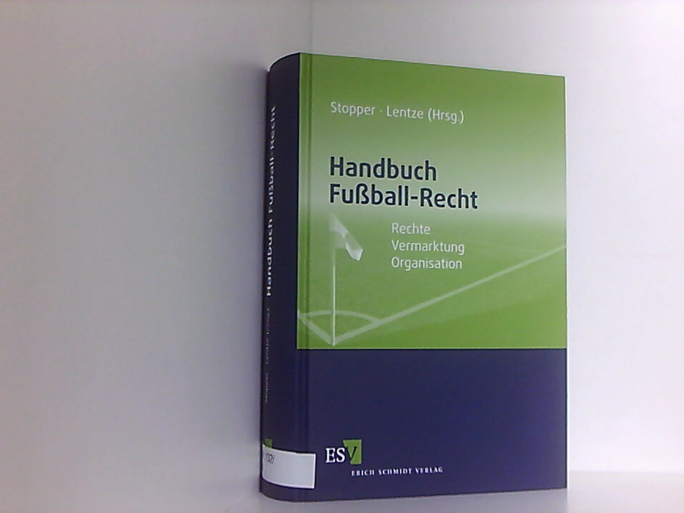 Handbuch Fußball-Recht: Rechte - Vermarktung - Organisation Rechte - Vermarktung - Organisation 1 - Stopper, Dr. Martin, Gregor Lentze  und Jörg von Appen