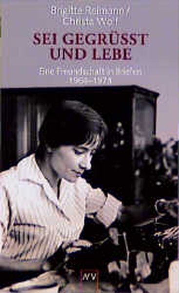 Sei gegrüßt und lebe: Eine Freundschaft in Briefen 1964-1973 - Reimann, Brigitte und Christa Wolf