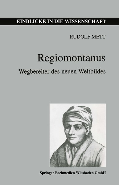 Regiomontanus. Wegbereiter des neuen Weltbildes (Einblicke in Die Wissenschaft) - Mett, Rudolf