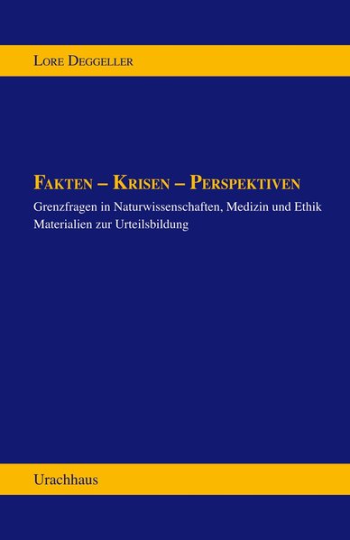 Fakten - Krisen - Perspektiven: Grenzfragen in Naturwissenschaften , Medizin und Ethik Materialien zur Urteilsbildung - Deggeller, Lore