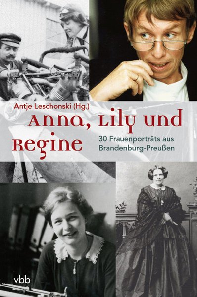 Anna, Lily und Regine: 30 Frauenporträts aus Brandenburg-Preußen - Leschonski, Antje