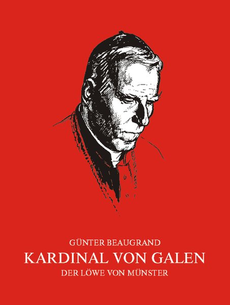 Kardinal von Galen: Der Löwe von Münster (Schriftenreihe zur religiösen Kultur) - Beaugrand, Günter