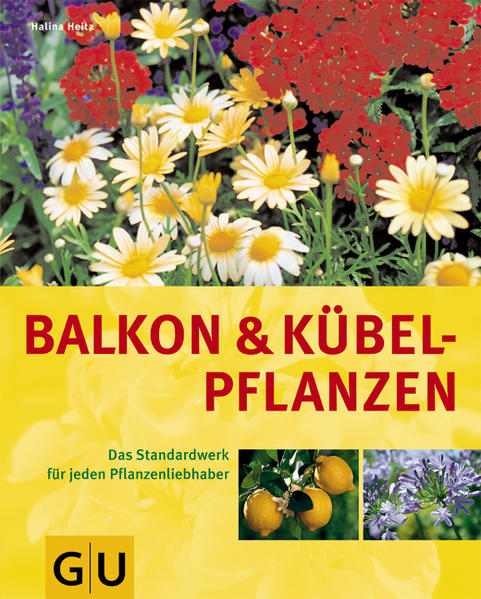 Balkon- und Kübelpflanzen: Das Standardwerk für jeden Pflanzenliebhaber - Heitz, Halina