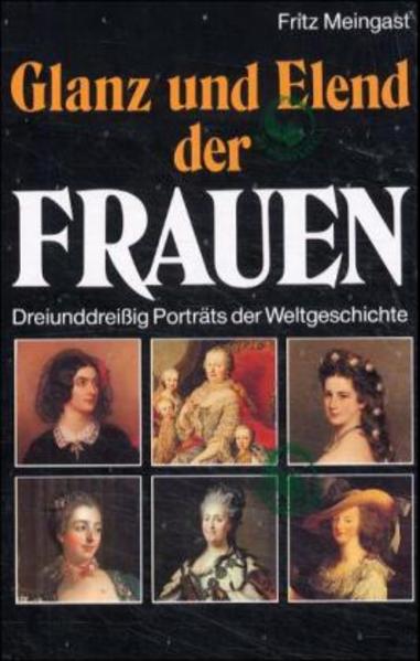 Glanz und Elend der Frauen: Dreiunddreissig Porträts der Weltgeschichte - Meingast, Fritz