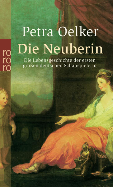 Die Neuberin: Die Lebensgeschichte der ersten großen deutschen Schauspielerin - Oelker, Petra