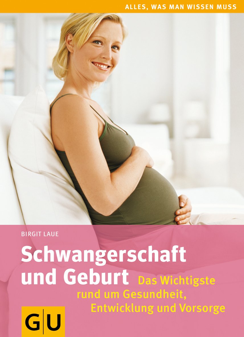 Schwangerschaft und Geburt: Das Wichtigste rund um Gesundheit, Entwicklung und Vorsorge (GU Alles was wichtig ist) - Laue, Birgit