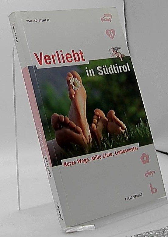 Verliebt in Südtirol : kurze Wege, stille Ziele, Liebesnester. Oswald Stimpfl. [Red.: Petra Augschöll] - Stimpfl, Oswald (Mitwirkender) und Petra (Herausgeber) Augschöll