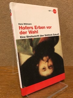 Hofers Erben vor der Wahl.Eine Streitschrift über Südtirols Zukunft - Widmann, Hans