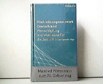 Hochleistungsnetzwerk Deutschland - Wertschöpfung und Wohlstand für die Zukunft. Manfred Wittenstein zum 70. Geburtstag. - Klaus Spitzley (Hg.)