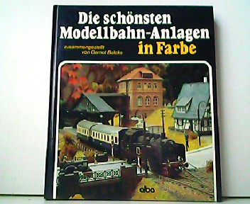 Die schönsten Modellbahn-Anlagen in Farbe.  2. Auflage. - Gernot Balcke