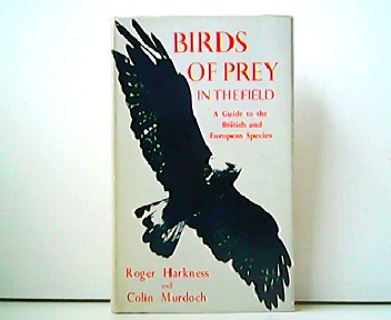 Birds of Prey in the Field. A Guide to the British and European Species. - Roger Harkness and Colin Murdoch