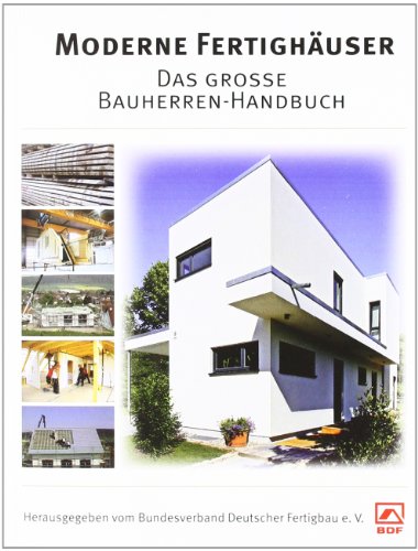 Moderne Fertighäuser : das grosse Bauherren-Handbuch. [Bundesverband Deutscher Fertigbau (Hrsg.). Red.: Anselm Kipp ; Bastian Herzig] 1. Aufl. - Kipp, Anselm [Red.]