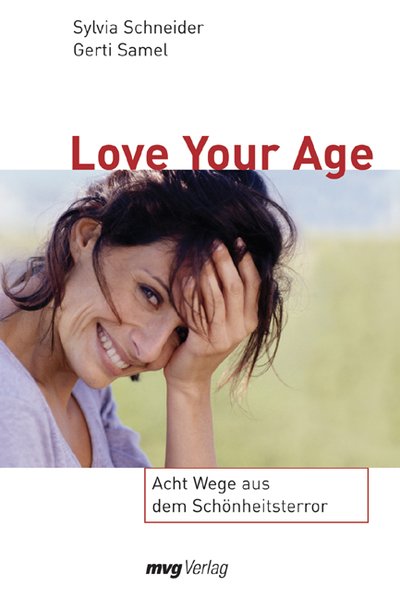 Love Your Age. Acht Wege aus dem Schönheitsterror - Schneider, Sylvia und Gerti Samel