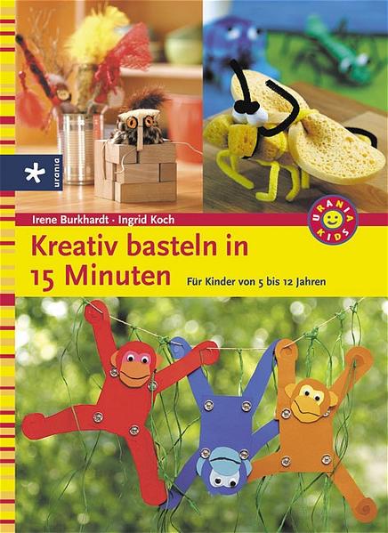 Kreativ Basteln in 15 Minuten: Für Kinder von 5 -12 Jahren - Burkhardt, Irene und Ingrid Koch