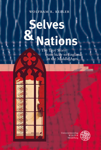 Selves & Nations: The Troy Story from Sicily to England in the Middle Ages: The Troy Story from Sicily to England in the Middle Ages. Dissertationsschrift (Britannica et Americana) The Troy Story from Sicily to England in the Middle Ages 1 - Keller, Wolfram R.