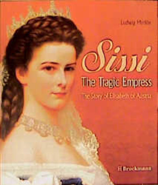 Sissi - The Tragic Empress: Story of Elisabeth of Austria The Story of Elisabeth of Austria - Merkle, Ludwig, I Trans. Taylor  und Ingrid Taylor