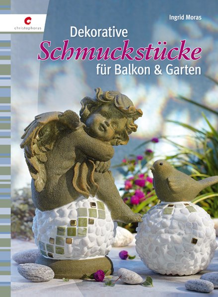 Dekorative Schmuckstücke für Balkon & Garten  1., - Moras, Ingrid