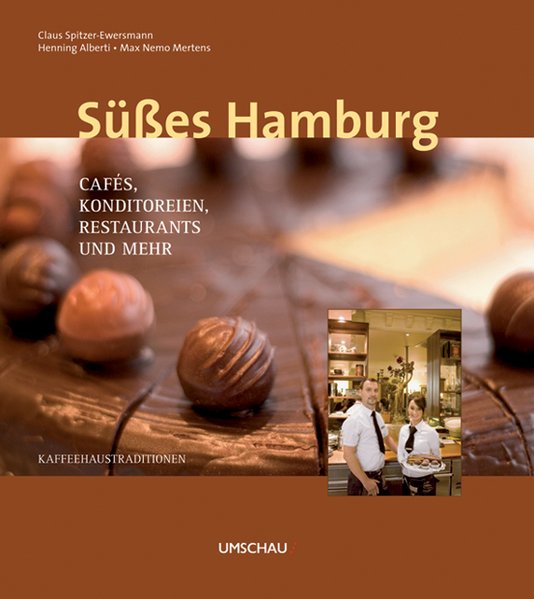 Süßes Hamburg: Cafés, Konditoreien, Restaurants und mehr Cafés, Konditoreien, Restaurants und mehr 2., Aufl. - Spitzer-Ewersmann, Claus und Max Mertens