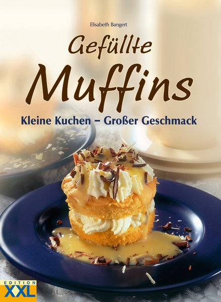 Gefüllte Muffins: Kleine Kuchen - großer Geschmack Kleine Kuchen - großer Geschmack 2., Aufl. - Elisabeth, Bangert