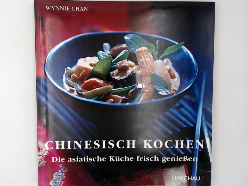 Chinesisch Kochen: Die asiatische Küche frisch geniessen Die asiatische Küche frisch geniessen 1., Aufl. - Wynnie, Chan