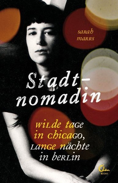 Stadtnomadin: Wilde Tage in Chicago, lange Nächte in Berlin Wilde Tage in Chicago, lange Nächte in Berlin 1. - Marrs, Sarah