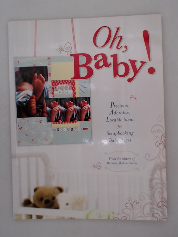 Oh, Baby!: Precious, Adorable, Lovable Ideas For Scrapbooking Baby Pages - Memory, Makers