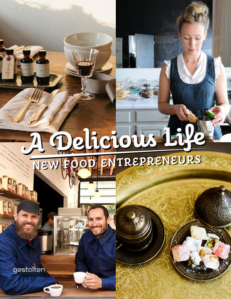 A Delicious Life: New Food Entrepeneurs New Food Entrepreneurs 01 - Marie, Lefort, Ehmann S  und Klanten R