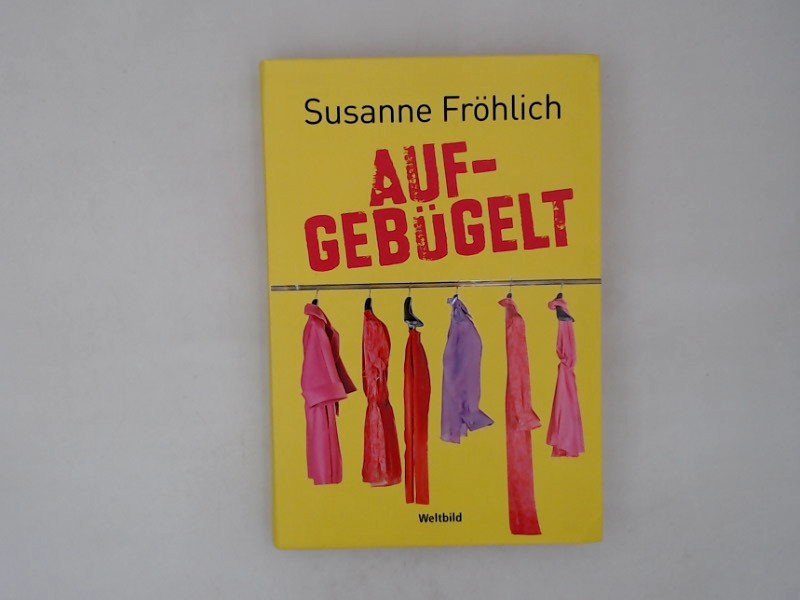 Aufgebügelt : Roman / Susanne Fröhlich - Fröhlich, Susanne