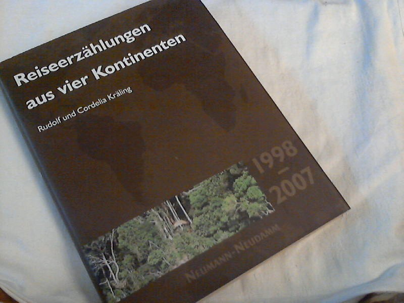 Reiseerzählungen aus vier Kontinenten : [1998 - 2007]. Rudolf und Cordelia Kräling - Kräling, Rudolf und Cordelia Kräling