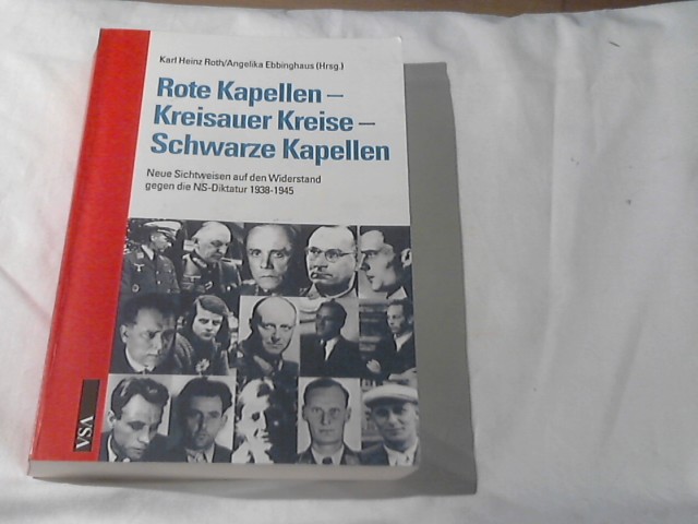 Rote Kapellen - Kreisauer Kreise - schwarze Kapellen : neue Sichtweisen auf den Widerstand gegen die NS-Diktatur 1938 - 1945. Karl Heinz Roth/Angelika Ebbinghaus (Hrsg.) - Roth, Karl Heinz (Herausgeber)