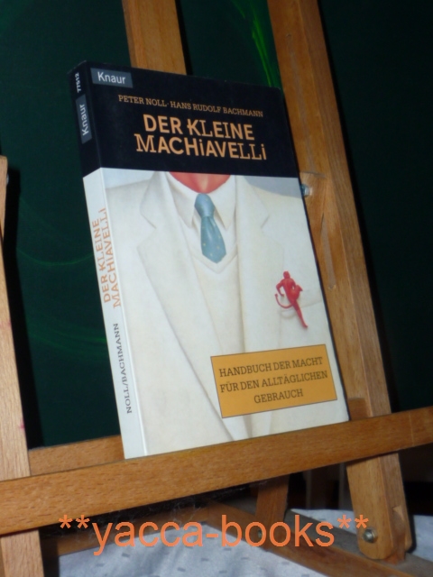 Noll, Peter und Hans Rudolf Bachmann  Der kleine Machiavelli : Handbuch der Macht fr den alltglichen Gebrauch. Hans Rudolf Bachmann, Knaur ; 77512 