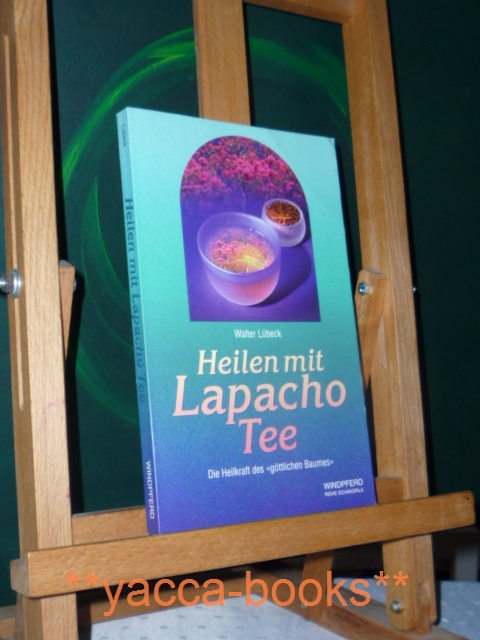 Heilen mit Lapacho-Tee : die Heilkraft des göttlichen Baumes.