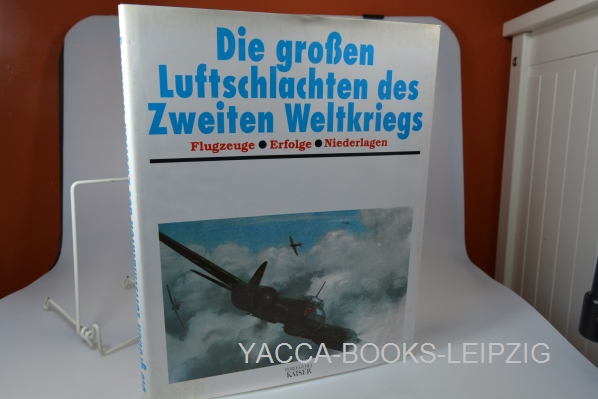   Die grossen Luftschlachten des Zweiten Weltkriegs : Flugzeuge, Erfolge, Niederlagen 