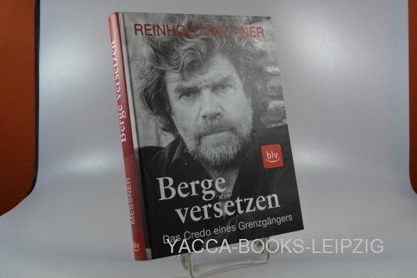 Messner, Reinhold  Berge versetzen : das Credo eines Grenzgngers. 
