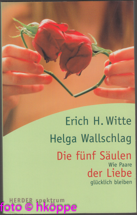 Die fünf Säulen der Liebe : wie Paare glücklich bleiben. - Witte, Erich H. und Helga Wallschlag