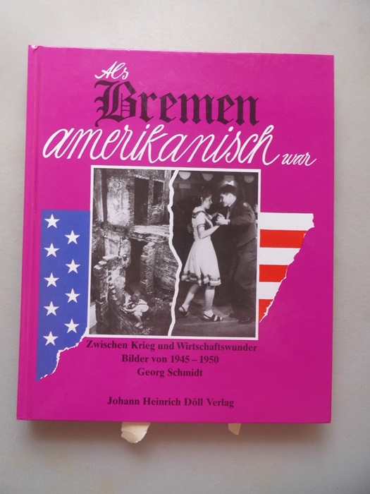 Als Bremen amerikanisch war : zwischen Krieg und Wirtschaftswunder ; Bilder von 1945 bis 1950. - Schmidt, Georg (Mitwirkender)