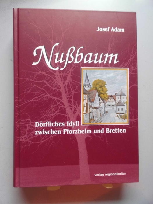 Nußbaum : dörfliches Idyll zwischen Pforzheim und Bretten. - Adam, Josef