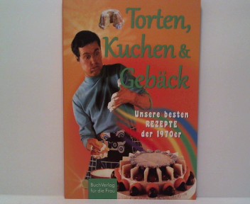 Torten, Kuchen & Gebäck: Unsere besten Rezepte aus den 1970ern  1. Auflage - , Autorenteam