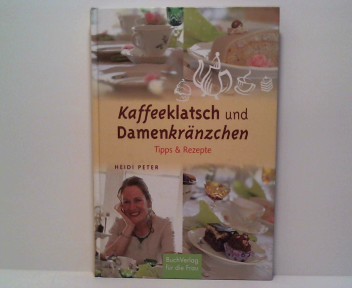 Kaffeeklatsch und Damenkränzchen: Tipps & Rezepte  1. Auflage - Heidi, Peter