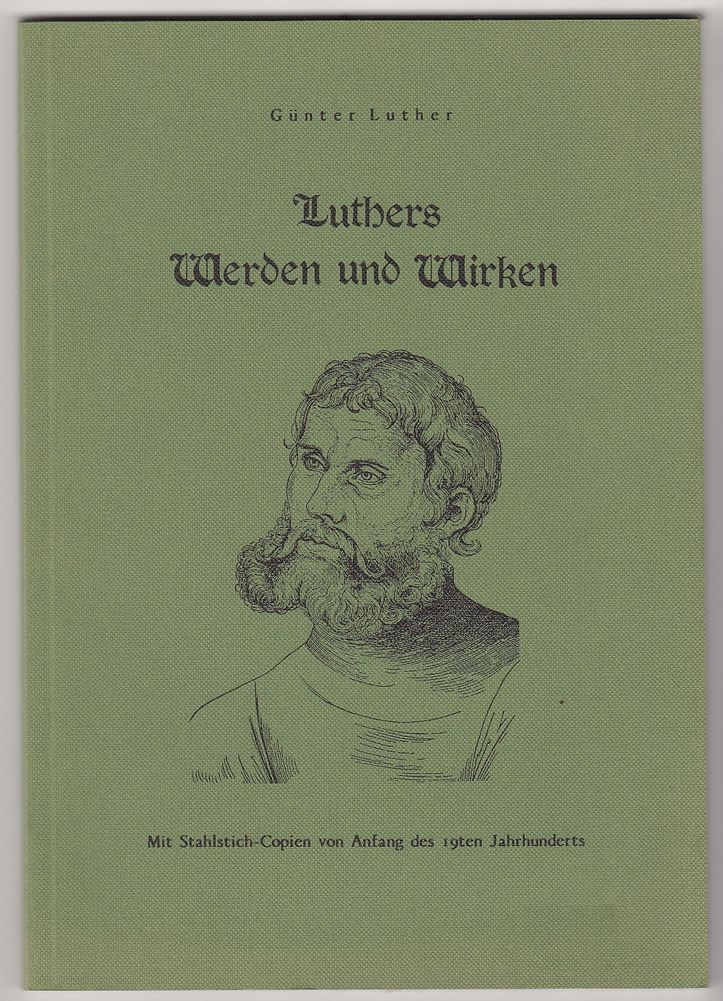 Luthers Werden und Wirken. Mit Stahlstich-Copien von Anfang des 19ten Jahrhunderts - Luther, Marianne und Günter Luther