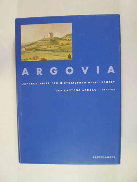 Argovia. Jahresschrift der Historischen Gesellschaft des Kantons Aargau. Band 107/108 - Historische Gesellschaft des Kantons Aargau (Hrsg.)