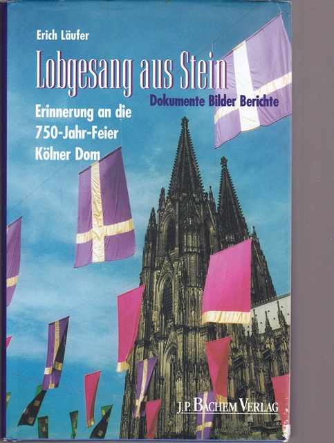 Lobgesang aus Stein. Erinnerung an die 750 - Jahr - Feier Kölner Dom. Dokumente. Bilder. Berichte. - Läufer, Erich