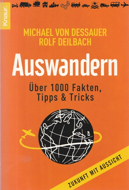 Auswandern. Über 1000 Fakten, Tipps & Tricks. Zukunft mit Aussicht. - Dessauer, Michael von und Rolf Deilbach