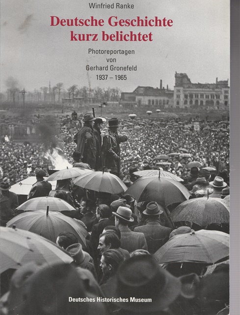 Deutsche Geschichte kurz belichtet. Photoreportagen von Gerhard Gronefeld 1937 - 1965. - Ranke, Winfried