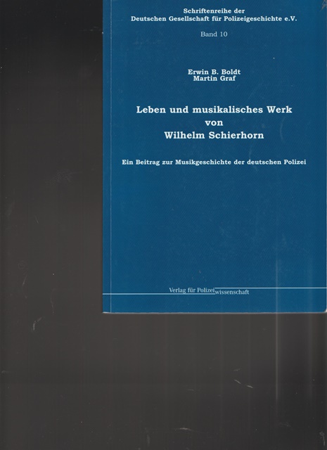 Leben und musikalisches Werk von Wilhelm Schierhorn. Ein Beitrag zur Musikgeschichte der deutschen Polizei. - Boldt, Erwin B. und Martin Graf