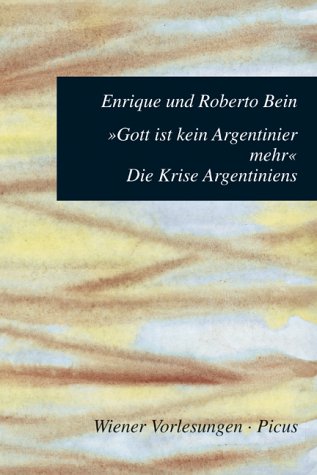 Gott ist kein Argentinier mehr: Die Krise Argentiniens - Bein, Enrique und Roberto Bein