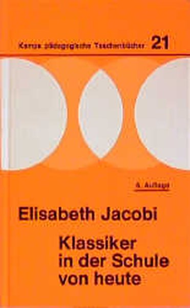 Kamps pädagogische Taschenbücher, Bd.21, Klassiker in der Schule von heute - Jacobi, Elisabeth